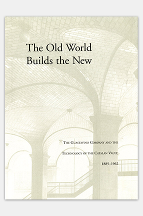 Cover of "The Old World Builds the New: The Guastavino Company and the Technology of the Catalan Vault, 1885–1962"