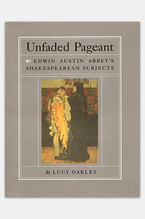 Cover of "Unfaded Pageant: Edwin Austin Abbey's Shakespearean Subjects"