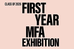 CLASS OF 2026 FIRST YEAR MFA EXHIBITION