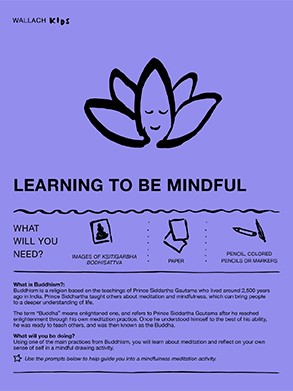Learning to be Mindful Front page of a Wallach Kids activity titled "Learning to be Mindful" - a black illustration of a lotus blossom with a face in the center petal tops a visual instruction guide and descriptive text. The sheet is purple with black text and illustrations.