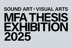 CLASS OF 2025 MFA THESIS EXHIBITION Sound Art and Visual Arts MFA Thesis Exhibition 2025