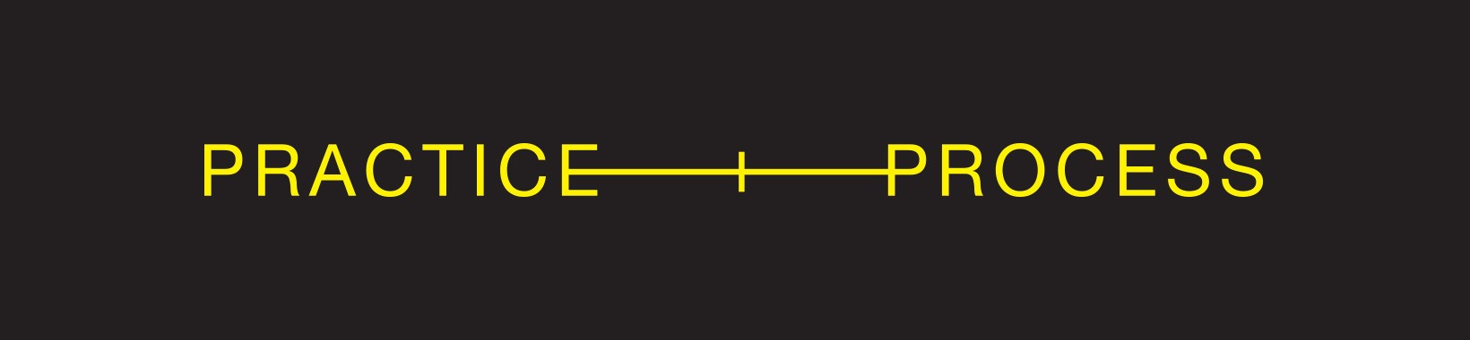 The words "PRACTICE + PROCESS" in yellow, capital, san serif letters on a dark grey background