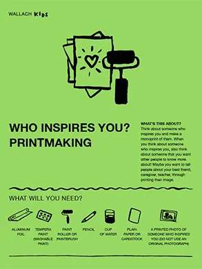Front page of the Wallach Kids activity guide titled "Who Inspires You? Printmaking". A line drawing illustration of printing brayer with a stack of three sheets of paper printed with heart shape surrounded by short radiating lines tops a visual instruction guide and descriptive text. The sheet is green with black text and illustrations.